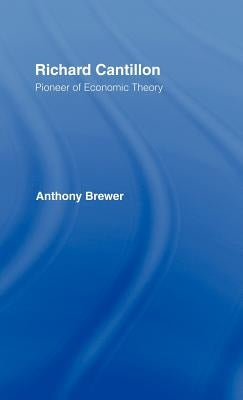 Richard Cantillon: Pioneer of Economic Theory by Brewer, Tony