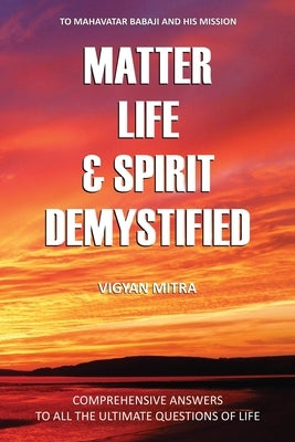 Matter Life & Spirit Demystified by Vigyan Mitra