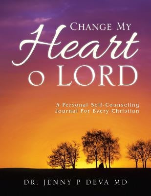 Change My Heart O Lord: A Personal Self-Counseling Journal for Every Christian by Deva, Jenny P.