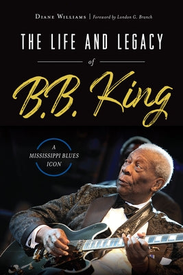 The Life and Legacy of B.B. King: A Mississippi Blues Icon by Williams, Diane