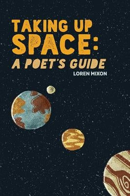 Taking Up Space: A Poet's Guide by Mixon, Loren