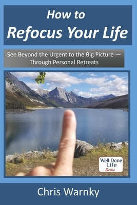 How to Refocus Your Life: See Beyond the Urgent to the Big Picture - Through Personal Retreats by Hoffnagle, Gwen