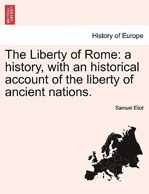 The Liberty of Rome: a history, with an historical account of the liberty of ancient nations. by Eliot, Samuel