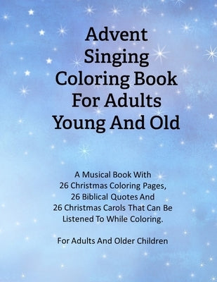 Advent Singing Coloring Book For Adults Young And Old: A Musical Book With 26 Christmas Coloring Pages, 26 Biblical Quotes And 26 Christmas Carols Tha by Press, Peace River