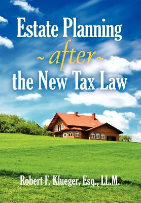 Estate Planning After the New Tax Law by Klueger, Robert F.