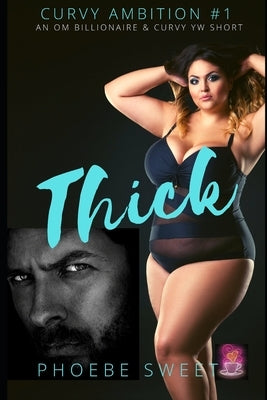 Thick: A Billionaire Older Man Curvy Younger Woman Story by Sweet, Phoebe