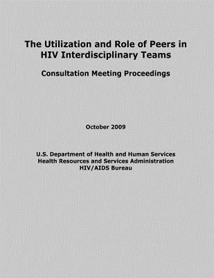 The Utilization and Role of Peers in HIV Interdisciplinary Teams by Administration, Health Resources and Ser