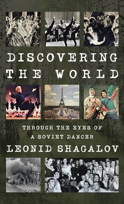 Discovering the World: Through The Eyes Of A Soviet Dancer by Shagalov, Leonid