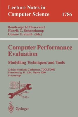 Computer Performance Evaluation. Modelling Techniques and Tools: 11th International Conference, Tools 2000 Schaumburg, Il, Usa, March 25-31, 2000 Proc by Haverkort, Boudewijn R.