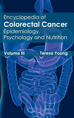 Encyclopedia of Colorectal Cancer: Volume III (Epidemiology, Psychology and Nutrition) by Young, Teresa