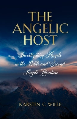 The Angelic Host: Investigating Angels in the Bible and Second Temple Literature by Wille, Karsten