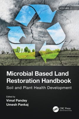 Microbial Based Land Restoration Handbook, Volume 2: Soil and Plant Health Development by Pandey, Vimal