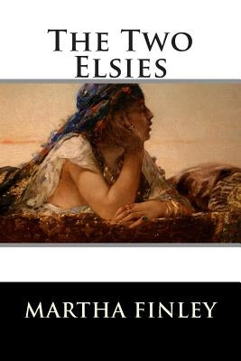 The Two Elsies (A Sequel to Elsie at Nantucket) Book 10 by Martha Finley