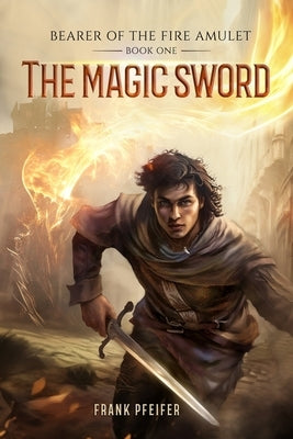 The Magic Sword (Bearer of the Fire Amulet, 1): A Progression Fantasy Adventure by Pfeifer, Frank