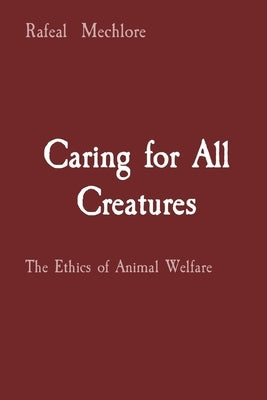 Caring for All Creatures: The Ethics of Animal Welfare by Mechlore, Rafeal