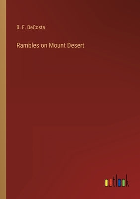 Rambles on Mount Desert by Decosta, B. F.