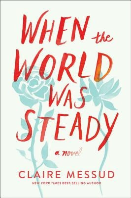 When the World Was Steady by Messud, Claire