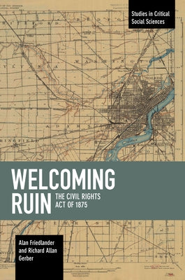Welcoming Ruin: The Civil Rights Act of 1875 by Friedlander, Alan