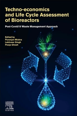 Techno-Economics and Life Cycle Assessment of Bioreactors: Post-Covid-19 Waste Management Approach by Mishra, Puranjan