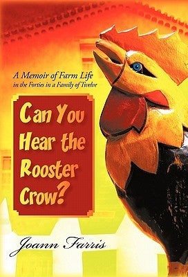 Can You Hear the Rooster Crow?: A Memoir of Farm Life in the Forties in a Family of Twelve by Farris, Joann
