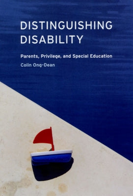 Distinguishing Disability: Parents, Privilege, and Special Education by Ong-Dean, Colin