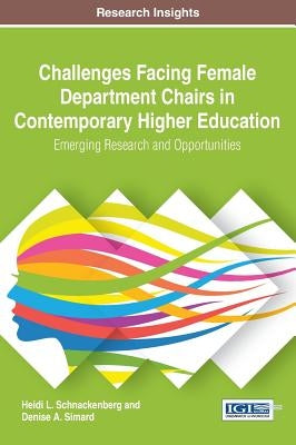 Challenges Facing Female Department Chairs in Contemporary Higher Education: Emerging Research and Opportunities by Schnackenberg, Heidi L.