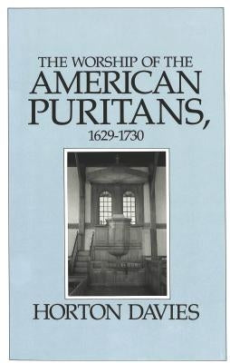 The Worship of the American Puritans, 1629-1730 by Davies, Horton