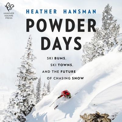 Powder Days: Ski Bums, Ski Towns and the Future of Chasing Snow by Hansman, Heather