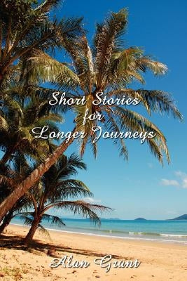 Short Stories for Longer Journeys by Grant, Alan