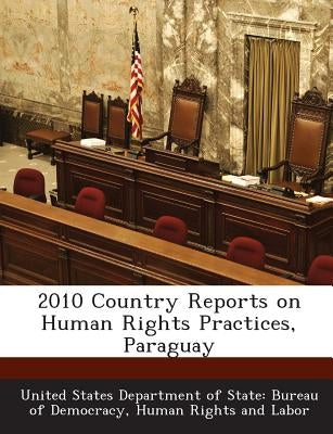 2010 Country Reports on Human Rights Practices, Paraguay by United States Department of State Burea