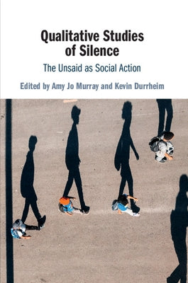 Qualitative Studies of Silence: The Unsaid as Social Action by Murray, Amy Jo