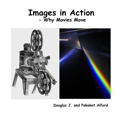 Images in Action - Why Movies Move by Alford, Douglas