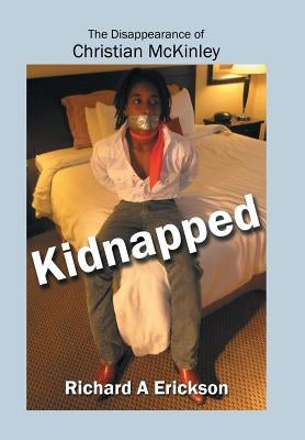 Kidnapped: The Disappearance of Christian McKinley by Erickson, Richard a.