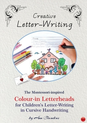 Creative Letter-Writing: The Montessori-inspired Colour-in Letterheads for Children's Letter-writing in Cursive Handwriting by Claudius, Ann