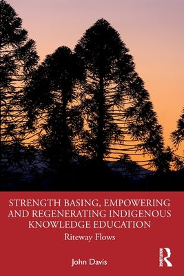 Strength Basing, Empowering and Regenerating Indigenous Knowledge Education: Riteway Flows by Davis, John