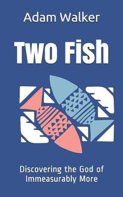 Two Fish: Discovering the God of Immeasurably More by Walker, Adam