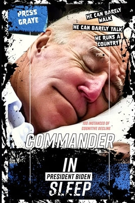 President Biden: Commander In Sleep - 100 Instances of Cognitive Decline by Graye, Press