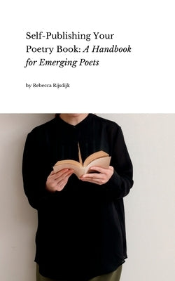 Self Publishing Your Poetry Book: A Handbook for Emerging Poets by Rijsdijk, Rebecca