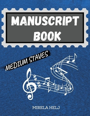 Manuscript Book Medium Staves: Great Music Writing Notebook Medium Staff, Blank Sheet Music Notebook! by Helj, Mirela