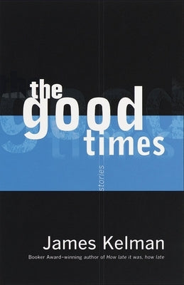 The Good Times by Kelman, James