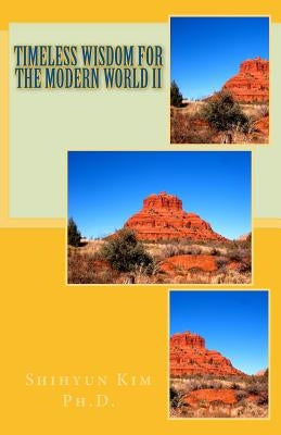 Timeless Wisdom for the Modern World II by Kim, Ph. D. Shihyun