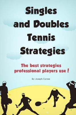 Singles and Doubles Tennis Strategies: The best strategies professional players use! by Correa, Joseph