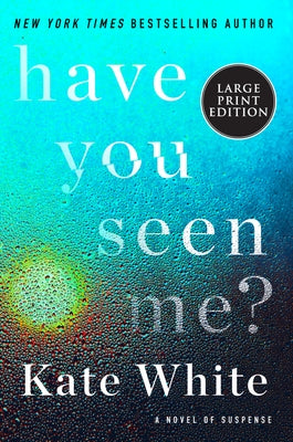 Have You Seen Me?: A Novel of Suspense by White, Kate