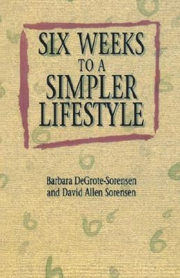 Six Weeks to a Simpler Lifesty by Degrote-Sorensen, Barbara