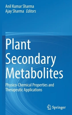 Plant Secondary Metabolites: Physico-Chemical Properties and Therapeutic Applications by Sharma, Anil Kumar