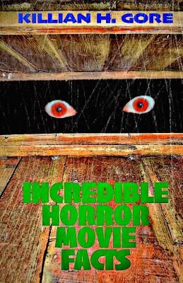 Incredible Horror Movie Facts by Gore, Killian H.