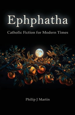 Ephphatha: Catholic Fiction for Modern Times by Martin, Philip J.