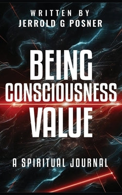 Being, Consciousness, Value: A Spiritual Journal by G. Posner, Jerrold