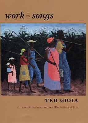 Work Songs by Gioia, Ted