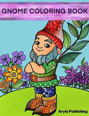Gnome Coloring Book: Adult Teen Children Colouring Page Fun Stress Relief Relaxation and Escape by Publishing, Aryla